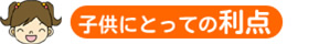 子供にとっての利点